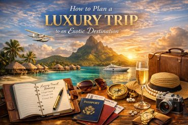 How to Plan a Luxury Trip to an Exotic Destination